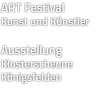 ART Festival Kunst und Künstler Ausstellung Klosterscheune Königsfelden 