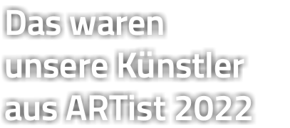 Das waren unsere Künstler aus ARTist 2022